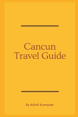 Cancun Travel Guide by Kumawat, Ashok