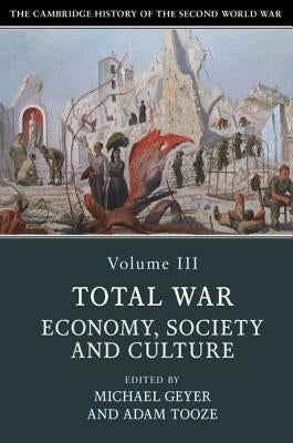 The Cambridge History of the Second World War, Volume 3: Total War: Economy, Society and Culture Paperback Cambridge University Press