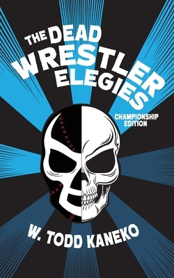 The Dead Wrestler Elegies Championship Edition by Kaneko, W. Todd