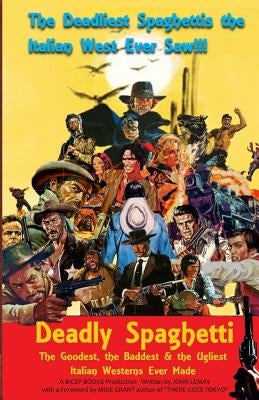 Deadly Spaghetti: The Goodest, the Baddest & the Ugliest Italian Westerns Ever Made Paperback Createspace Independent Publishing Platform