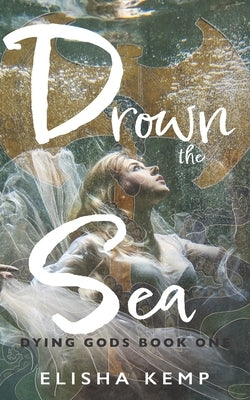 Drown the Sea: Dying Gods Book One Paperback Independently Published