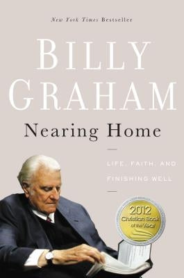 Nearing Home: Life, Faith, and Finishing Well Thomas Nelson