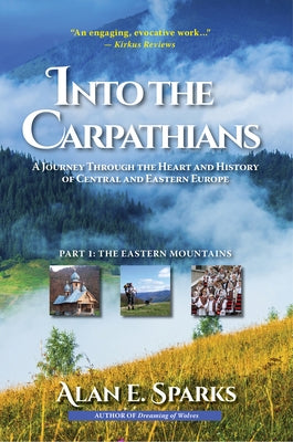 Into the Carpathians: A Journey Through the Heart and History of Central and Eastern Europe (Part 1: The Eastern Mountains) [Deluxe Color Ed Rainy Day Publishing Inc