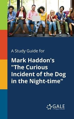 A Study Guide for Mark Haddon's "The Curious Incident of the Dog in the Night-time" by Gale, Cengage Learning