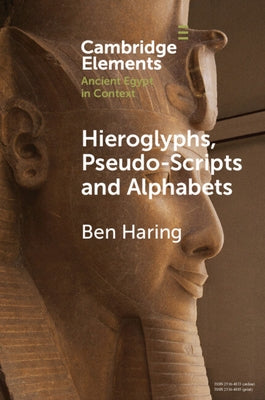 Hieroglyphs, Pseudo-Scripts and Alphabets: Their Use and Reception in Ancient Egypt and Neighbouring Regions by Haring, Ben