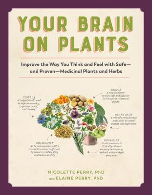 Your Brain on Plants: Improve the Way You Think and Feel with Safe--And Proven--Medicinal Plants and Herbs by Perry, Nicolette