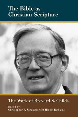 The Bible as Christian Scripture: The Work of Brevard S. Childs Paperback Society of Biblical Literature