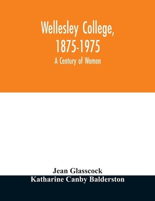 Wellesley College, 1875-1975: a century of women by Glasscock, Jean