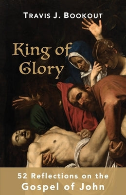 King of Glory: 52 Reflections on the Gospel of John Cypress Publications