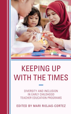 Keeping up with the Times: Diversity and Inclusion in Early Childhood Teacher Education Programs Paperback Rowman & Littlefield Publishers