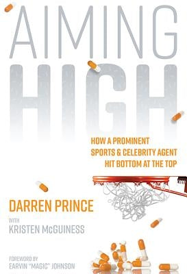 Aiming High: How a Prominent Sports and Celebrity Agent Hit Bottom at the Top by Prince, Darren