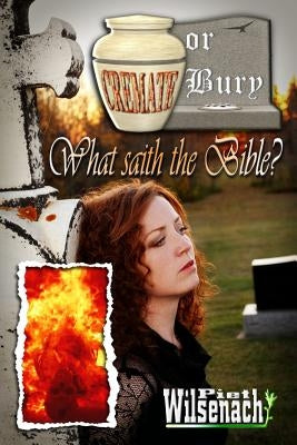Cremate or Bury, What saith the Bible? Paperback Piet Wilsenach