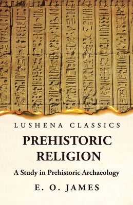 Prehistoric Religion A Study in Prehistoric Archaeology Paperback Lushena Books