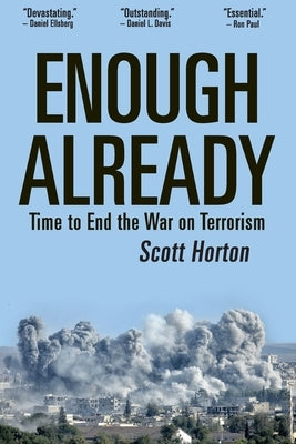 Enough Already: Time to End the War on Terrorism by Horton, Scott