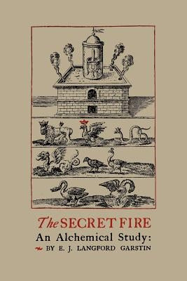 The Secret Fire: An Alchemical Study by Garstin, E. J. Langford