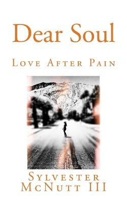 Dear Soul: Love After Pain by McNutt III, Sylvester