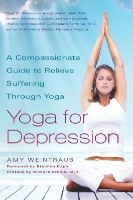 Yoga for Depression: A Compassionate Guide to Relieve Suffering Through Yoga by Weintraub, Amy