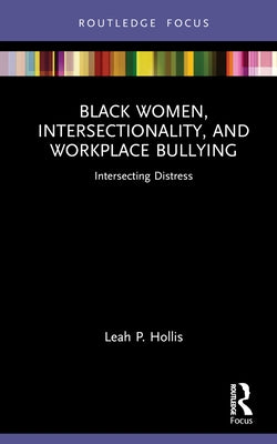 Black Women, Intersectionality, and Workplace Bullying: Intersecting Distress by Hollis, Leah P.