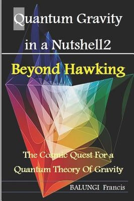 Quantum Gravity in a Nutshell2: Beyond Hawking-The Cosmic Quest for a Quantum Theory of Gravity Paperback Independently Published