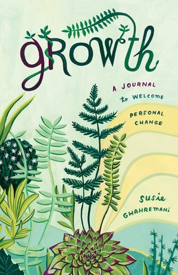 Growth: A Journal to Welcome Personal Change by Ghahremani, Susie