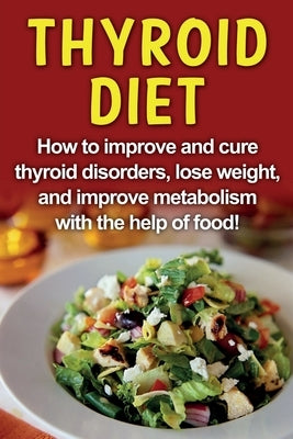 Thyroid Diet: How to improve and cure thyroid disorders, lose weight, and improve metabolism with the help of food! by Jacobson, Robert