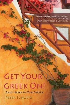 Get Your Greek On!: Basic Greek in Two Weeks. by Schultz, Peter