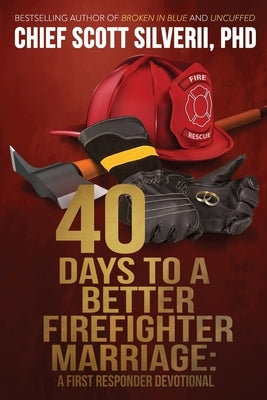 40 Days to a Better Firefighter Marriage by Silverii, Scott