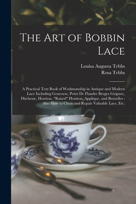The Art of Bobbin Lace: a Practical Text Book of Workmanship in Antique and Modern Lace Including Geneoese, Point De Flandre Bruges Guipure, D Paperback Legare Street Press