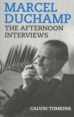 Marcel Duchamp: The Afternoon Interviews by Duchamp, Marcel
