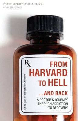 From Harvard to Hell...and Back: A Doctor's Journey Through Addiction to Recovery by Sviokla, Sylvester