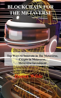 Blockchain for the Metaverse: Top Ways to Innovate in The Metaverse, Crypto in Metaverse, Metaverse Investment by Wilde, Danny