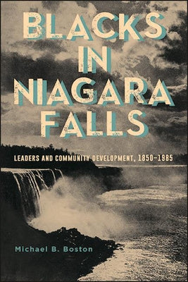 Blacks in Niagara Falls: Leaders and Community Development, 1850-1985 by Boston, Michael B.