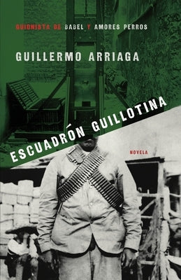 Escuadrón Guillotina (Guillotine Squad) by Arriaga, Guillermo