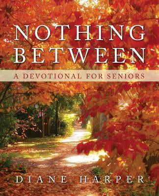 Nothing Between: A Devotional for Seniors by Harper, Diane