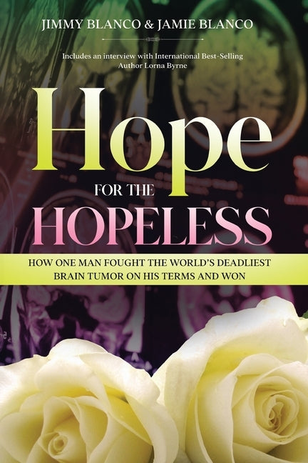 Hope for the Hopeless: How One Man Fought the World's Deadliest Brain Tumor on His Terms and Won by Blanco, Jimmy