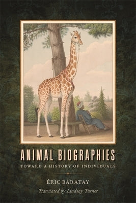 Animal Biographies: Toward a History of Individuals by Baratay, Éric