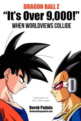 Dragon Ball Z It's Over 9,000! When Worldviews Collide by Padula, Derek