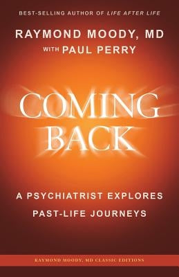 Coming Back by Raymond Moody, MD: A Psychiatrist Explores Past-Life Journeys by Perry, Paul