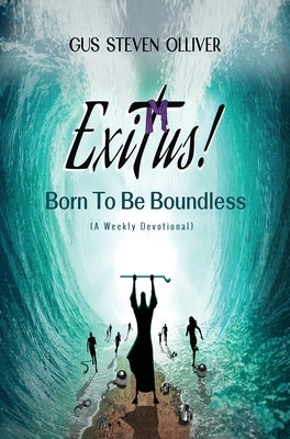 Exitus! Born to be Boundless: A Weekly Devotional by Olliver, Gus Steven