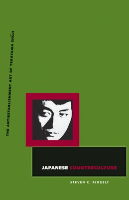 Japanese Counterculture: The Antiestablishment Art of Terayama Shuji by Ridgely, Steven C.