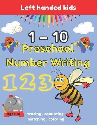 Preschool Number Writing 1 - 10 Left handed kids Ages 3+: Handwriting Practice for Kids Ages 3-5 and Preschoolers, From Fingers to Crayons, Home schoo Paperback Independently Published