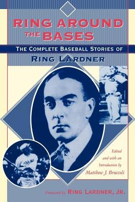 Ring Around the Bases: The Complete Baseball Stories of Ring Lardner by Lardner, Ring