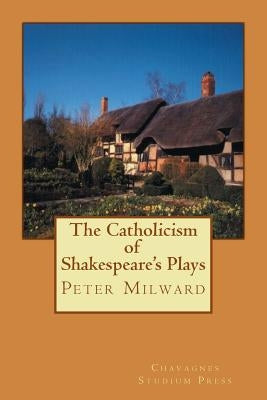 The Catholicism of Shakespeare's Plays by Milward Sj, Peter