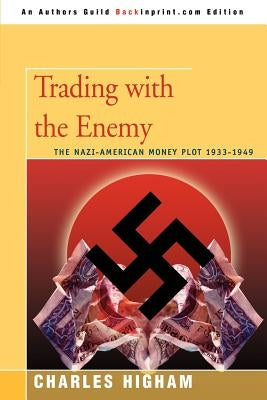 Trading with the Enemy: The Nazi-American Money Plot 1933-1949 by Higham, Charles