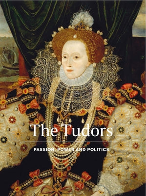 The Tudors: Passion, Power and Politics by Bolland, Charlotte