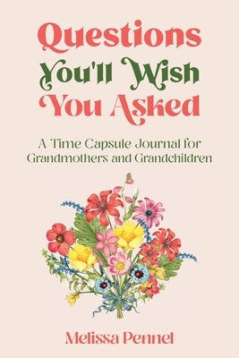 Questions You'll Wish You Asked: A Time Capsule Journal for Grandmothers and Grandchildren by Pennel, Melissa