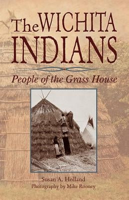 The Wichita Indians: People of the Grass House by Holland, Susan a.