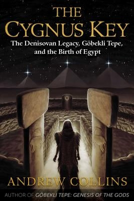 The Cygnus Key: The Denisovan Legacy, Göbekli Tepe, and the Birth of Egypt by Collins, Andrew