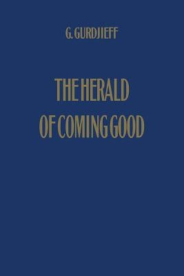 The Herald of Coming Good: First Appeal to Contemporary Humanity by Gurdjieff, G.