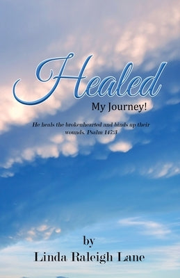 Healed: My Journey! by Raleigh Lane, Linda